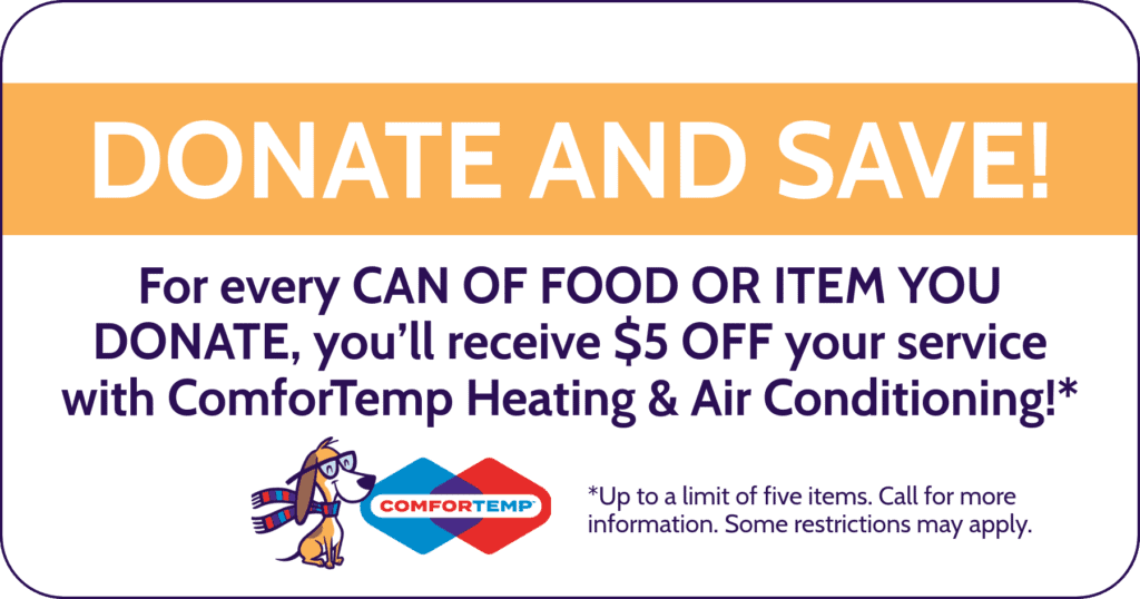 Donate and Save. For every can of food or item you donate, you'll receive $5 off your service with ComforTemp Heating & Air Conditioning.