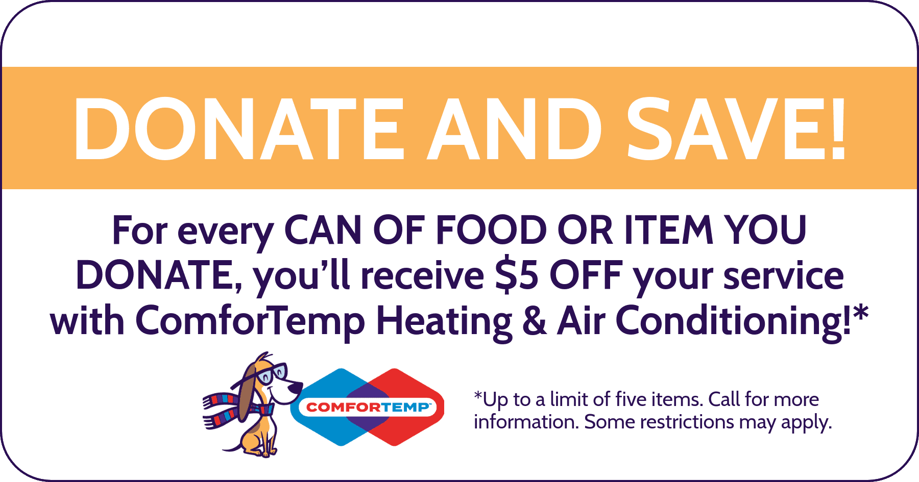 Donate and Save. For every can of food or item you donate, you'll receive $5 off your service with ComforTemp Heating & Air Conditioning.