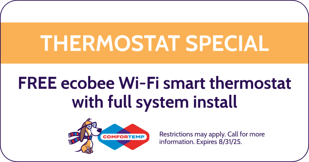 Thermostat Special. Free Ecobee Wi-Fi Smart Thermostat with full system install. Coupon. Special. Comfortemp.