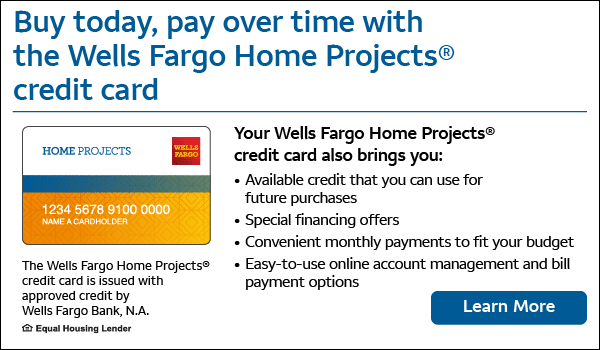 Buy today, pay over time with the Wells Fargo Home Projects credit card. Click this image to learn more and apply now.